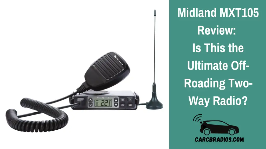 Midland MXT105 Review Is This the Ultimate OffRoading TwoWay Radio?